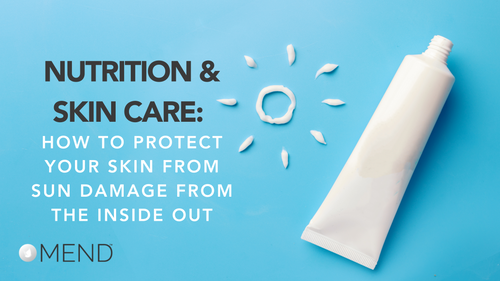 Nutrition x Skin Care: How to Protect Your Skin from Sun Damage from the Inside Out